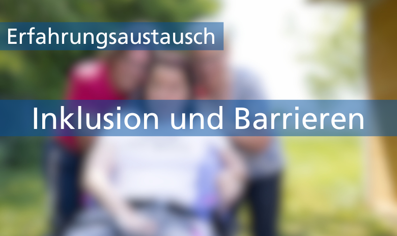 Zwei Textbanner über einem verschwommenen Bild von drei Personen: Erfahrungsaustausch: Inklusion und Barrieren